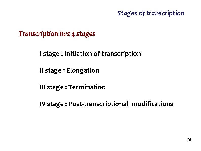 Stages of transcription Transcription has 4 stages I stage : Initiation of transcription II