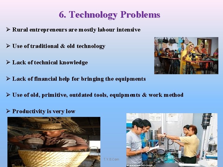 6. Technology Problems Ø Rural entrepreneurs are mostly labour intensive Ø Use of traditional