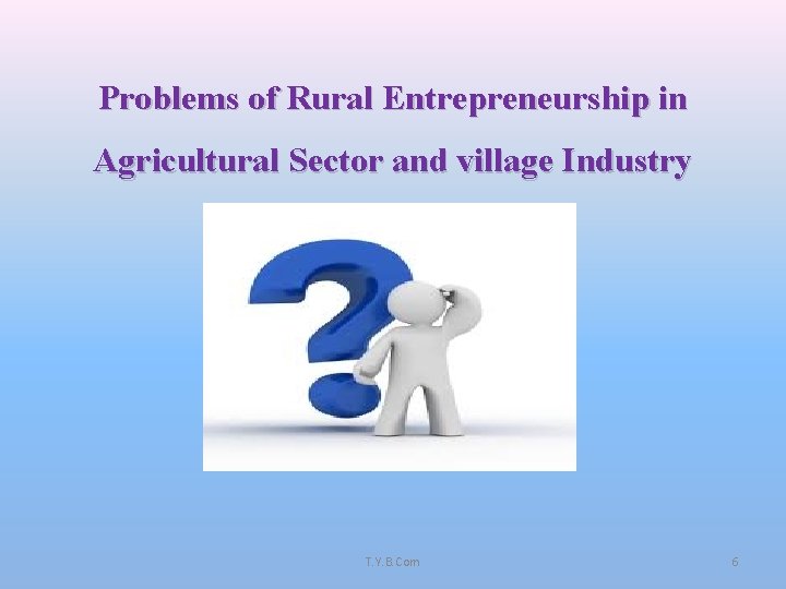 Problems of Rural Entrepreneurship in Agricultural Sector and village Industry T. Y. B. Com