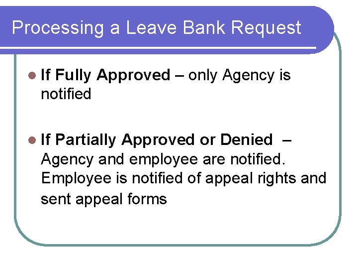 Processing a Leave Bank Request l If Fully Approved – only Agency is notified