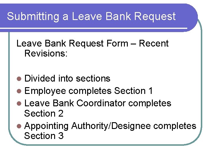 Submitting a Leave Bank Request Form – Recent Revisions: l Divided into sections l