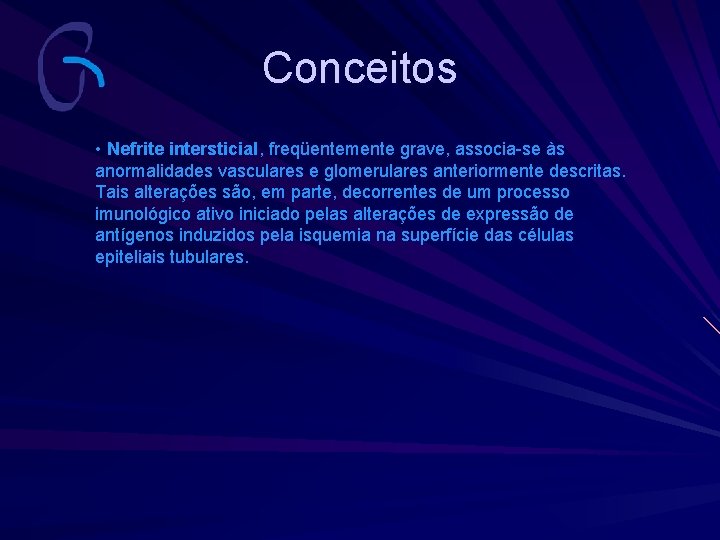 Conceitos • Nefrite intersticial, freqüentemente grave, associa-se às anormalidades vasculares e glomerulares anteriormente descritas.