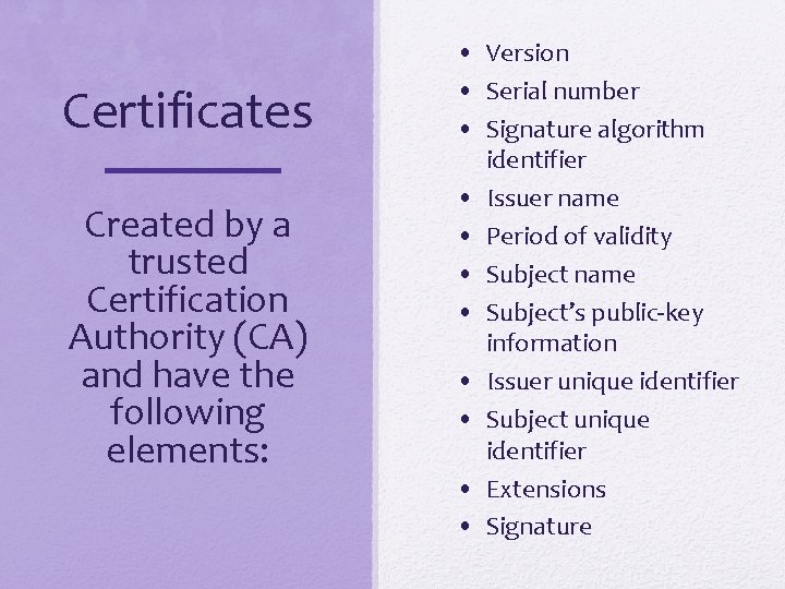 Certificates Created by a trusted Certification Authority (CA) and have the following elements: •