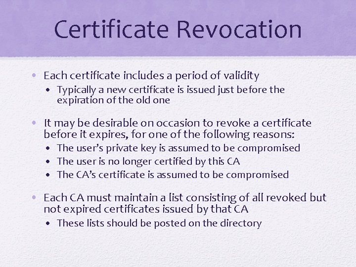 Certificate Revocation • Each certificate includes a period of validity • Typically a new
