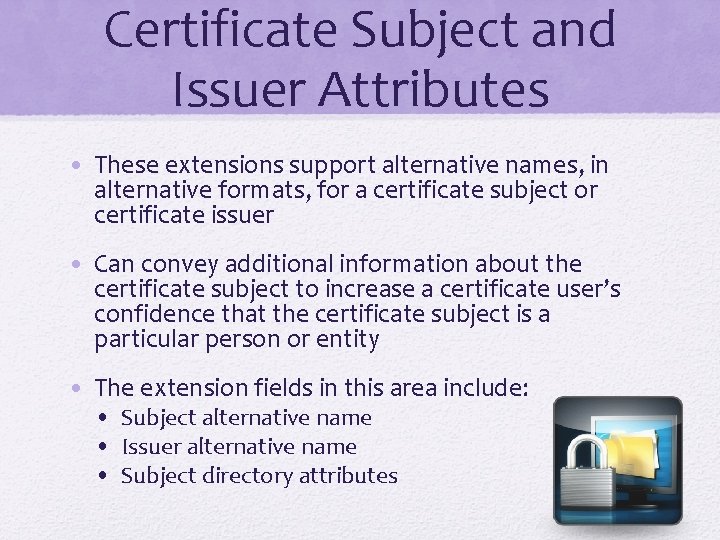 Certificate Subject and Issuer Attributes • These extensions support alternative names, in alternative formats,