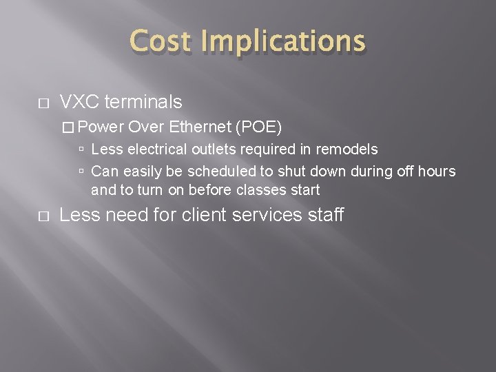 Cost Implications � VXC terminals � Power Over Ethernet (POE) Less electrical outlets required