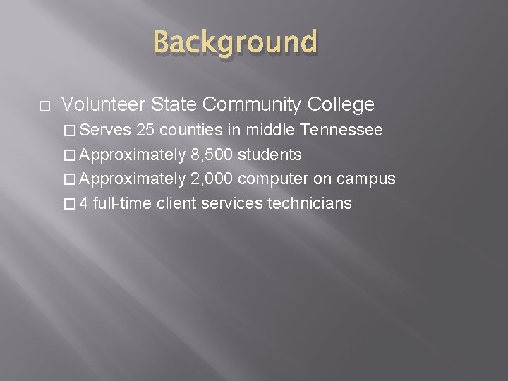 Background � Volunteer State Community College � Serves 25 counties in middle Tennessee �