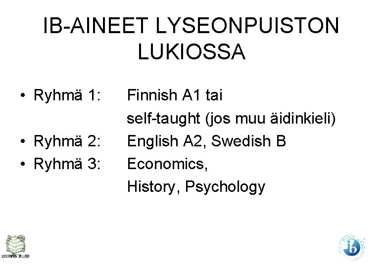 IB-AINEET LYSEONPUISTON LUKIOSSA • Ryhmä 1: • Ryhmä 2: • Ryhmä 3: Finnish A IB-AINEET LYSEONPUISTON LUKIOSSA • Ryhmä 1: • Ryhmä 2: • Ryhmä 3: Finnish A