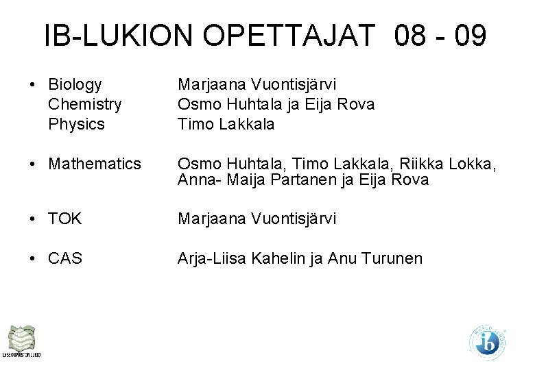 IB-LUKION OPETTAJAT 08 - 09 • Biology Chemistry Physics Marjaana Vuontisjärvi Osmo Huhtala ja IB-LUKION OPETTAJAT 08 - 09 • Biology Chemistry Physics Marjaana Vuontisjärvi Osmo Huhtala ja