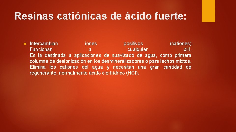 Resinas catiónicas de ácido fuerte: Intercambian iones positivos (cationes). Funcionan a cualquier p. H.
