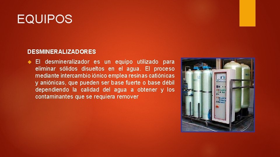 EQUIPOS DESMINERALIZADORES El desmineralizador es un equipo utilizado para eliminar sólidos disueltos en el