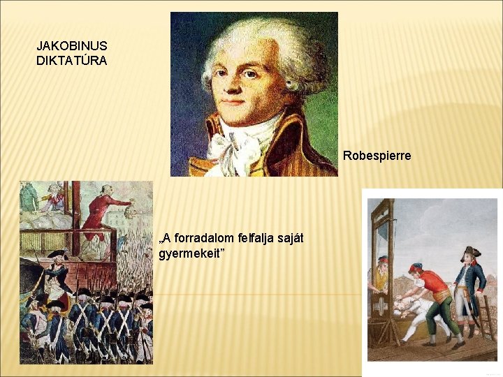 JAKOBINUS DIKTATÚRA Robespierre „A forradalom felfalja saját gyermekeit” 