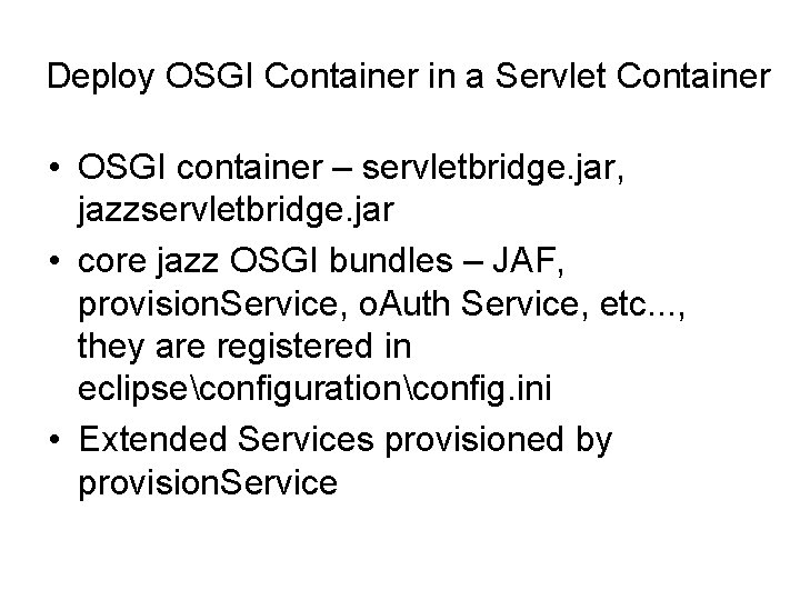 Deploy OSGI Container in a Servlet Container • OSGI container – servletbridge. jar, jazzservletbridge.