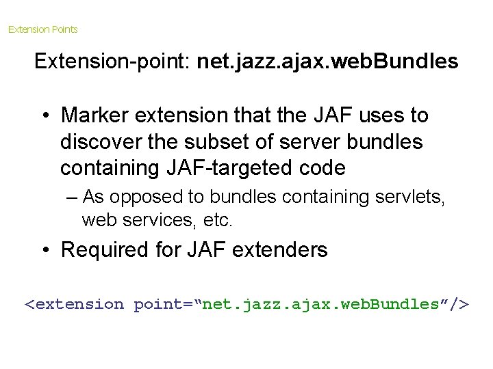 Extension Points Extension-point: net. jazz. ajax. web. Bundles • Marker extension that the JAF