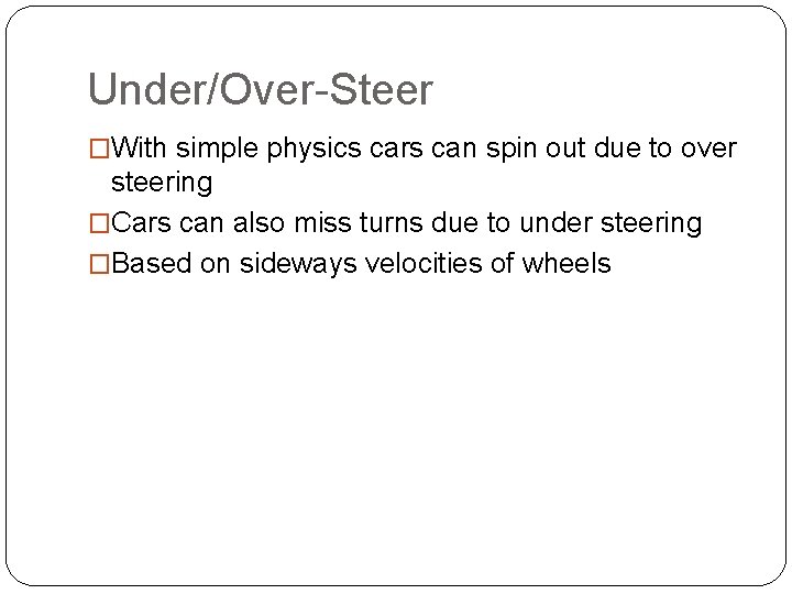 Under/Over-Steer �With simple physics cars can spin out due to over steering �Cars can
