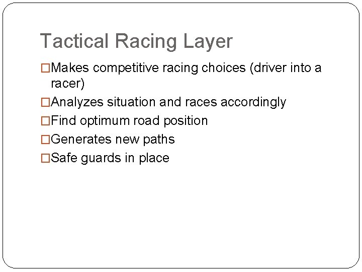 Tactical Racing Layer �Makes competitive racing choices (driver into a racer) �Analyzes situation and