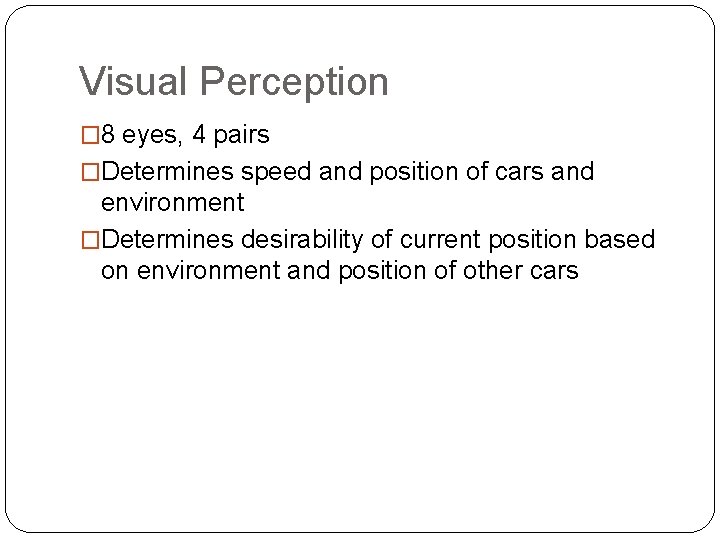 Visual Perception � 8 eyes, 4 pairs �Determines speed and position of cars and