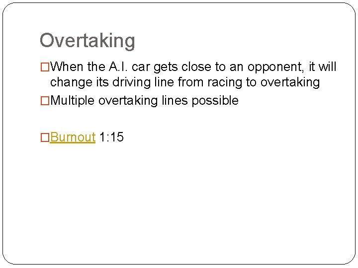 Overtaking �When the A. I. car gets close to an opponent, it will change