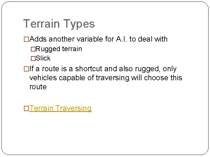 Terrain Types �Adds another variable for A. I. to deal with �Rugged terrain �Slick
