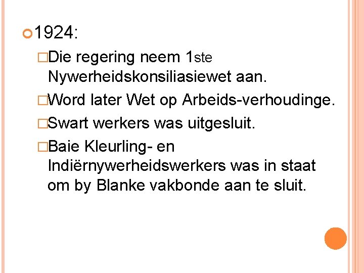  1924: �Die regering neem 1 ste Nywerheidskonsiliasiewet aan. �Word later Wet op Arbeids-verhoudinge.