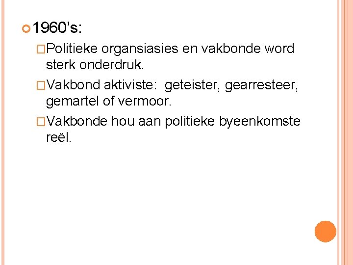  1960’s: �Politieke organsiasies en vakbonde word sterk onderdruk. �Vakbond aktiviste: geteister, gearresteer, gemartel