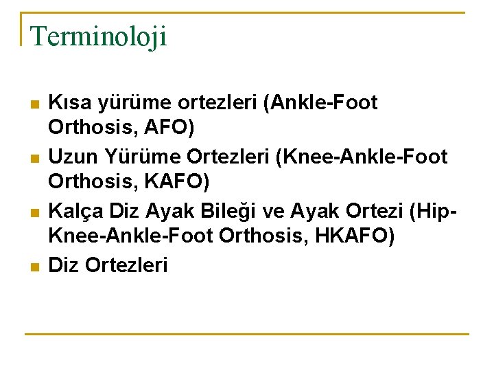 Terminoloji n n Kısa yürüme ortezleri (Ankle-Foot Orthosis, AFO) Uzun Yürüme Ortezleri (Knee-Ankle-Foot Orthosis,