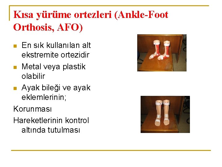 Kısa yürüme ortezleri (Ankle-Foot Orthosis, AFO) En sık kullanılan alt ekstremite ortezidir n Metal