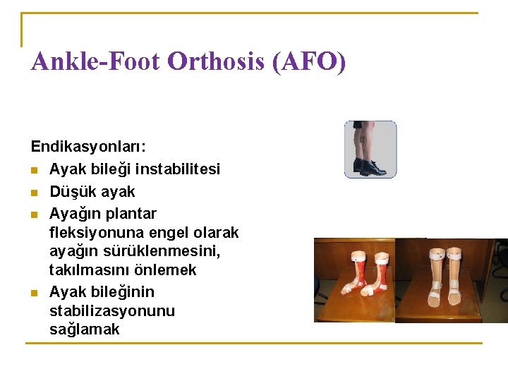 Ankle-Foot Orthosis (AFO) Endikasyonları: n Ayak bileği instabilitesi n Düşük ayak n Ayağın plantar