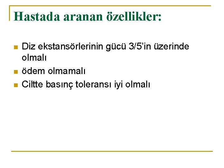 Hastada aranan özellikler: n n n Diz ekstansörlerinin gücü 3/5’in üzerinde olmalı ödem olmamalı