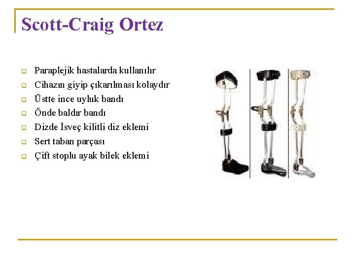 Scott-Craig Ortez q q q q Paraplejik hastalarda kullanılır Cihazın giyip çıkarılması kolaydır Üstte