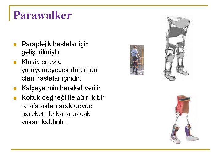 Parawalker n n Paraplejik hastalar için geliştirilmiştir. Klasik ortezle yürüyemeyecek durumda olan hastalar içindir.