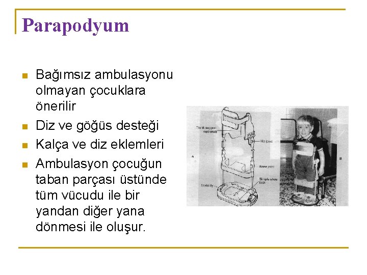 Parapodyum n n Bağımsız ambulasyonu olmayan çocuklara önerilir Diz ve göğüs desteği Kalça ve