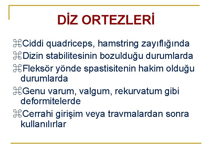 DİZ ORTEZLERİ ⌘Ciddi quadriceps, hamstring zayıflığında ⌘Dizin stabilitesinin bozulduğu durumlarda ⌘Fleksör yönde spastisitenin hakim