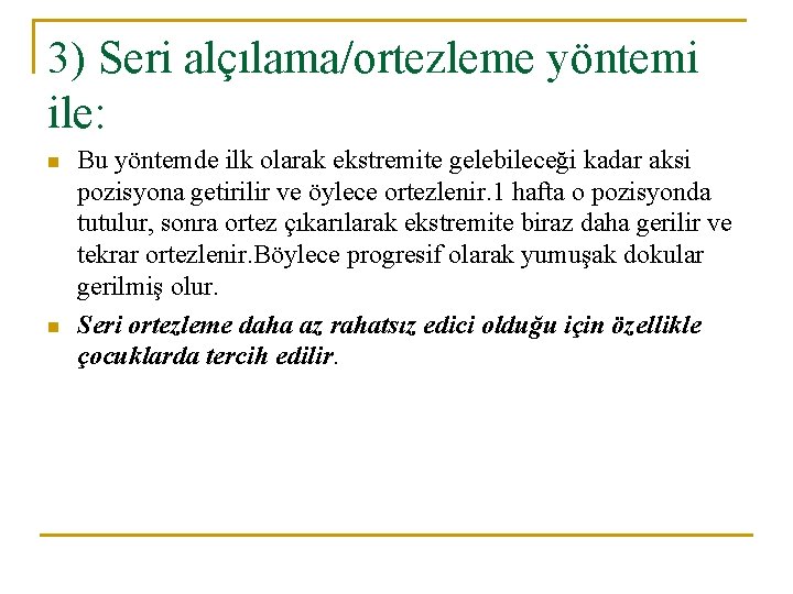 3) Seri alçılama/ortezleme yöntemi ile: n n Bu yöntemde ilk olarak ekstremite gelebileceği kadar