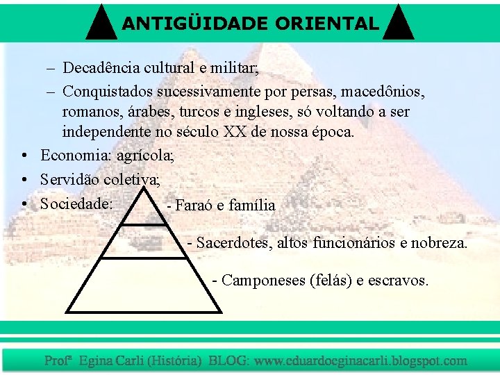 ANTIGÜIDADE ORIENTAL – Decadência cultural e militar; – Conquistados sucessivamente por persas, macedônios, romanos,