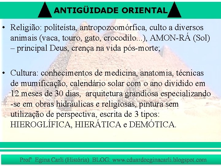 ANTIGÜIDADE ORIENTAL • Religião: políteísta, antropozoomórfica, culto a diversos animais (vaca, touro, gato, crocodilo.