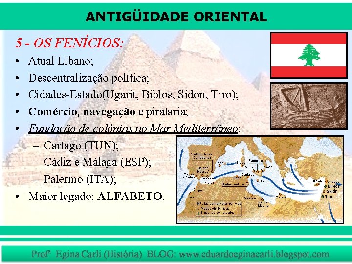 ANTIGÜIDADE ORIENTAL 5 - OS FENÍCIOS: • • • Atual Líbano; Descentralização política; Cidades-Estado(Ugarit,