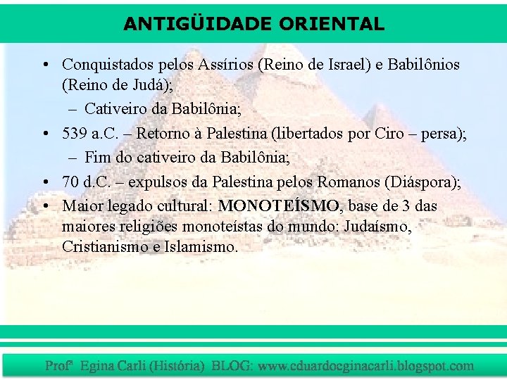 ANTIGÜIDADE ORIENTAL • Conquistados pelos Assírios (Reino de Israel) e Babilônios (Reino de Judá);