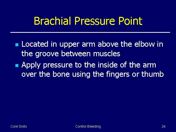 Brachial Pressure Point n n Located in upper arm above the elbow in the
