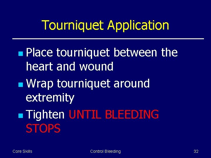 Tourniquet Application n Place tourniquet between the heart and wound n Wrap tourniquet around