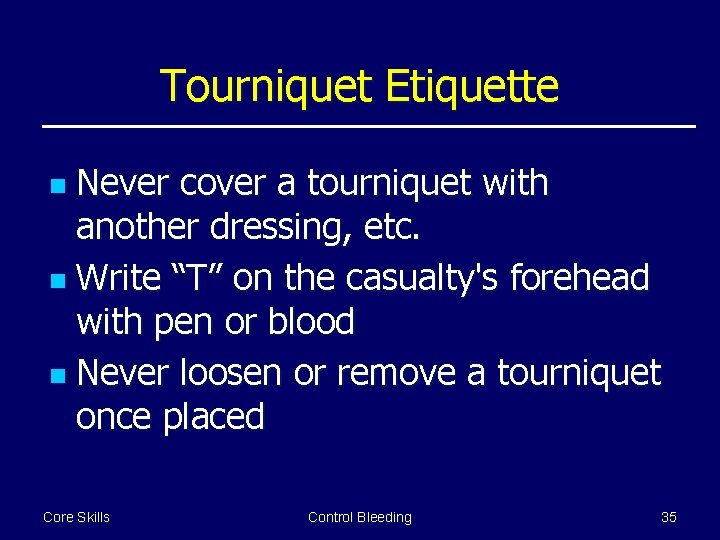 Tourniquet Etiquette Never cover a tourniquet with another dressing, etc. n Write “T” on