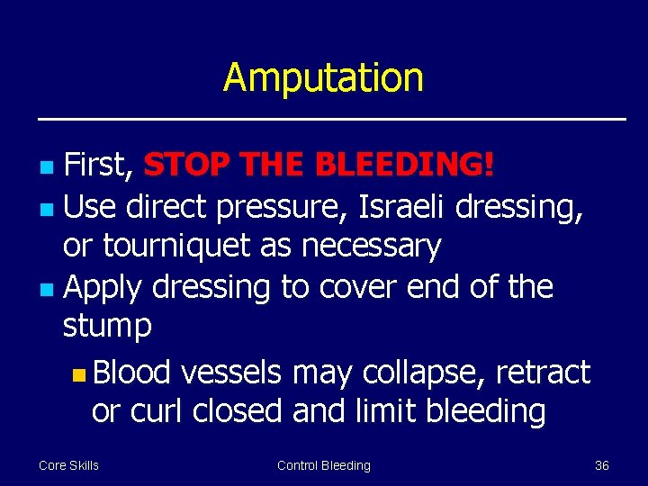 Amputation First, STOP THE BLEEDING! n Use direct pressure, Israeli dressing, or tourniquet as