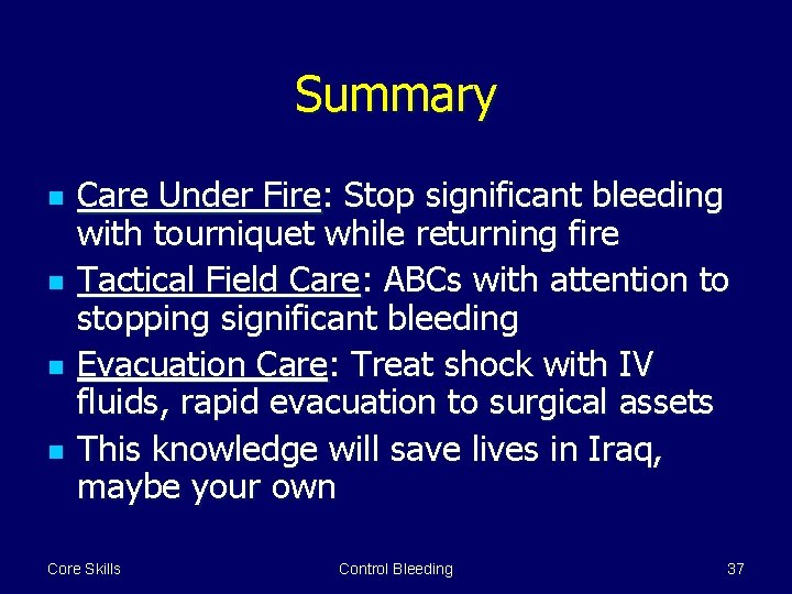 Summary n n Care Under Fire: Stop significant bleeding with tourniquet while returning fire