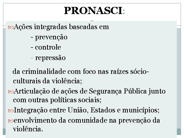 PRONASCI: Ações integradas baseadas em - prevenção - controle - repressão da criminalidade com PRONASCI: Ações integradas baseadas em - prevenção - controle - repressão da criminalidade com