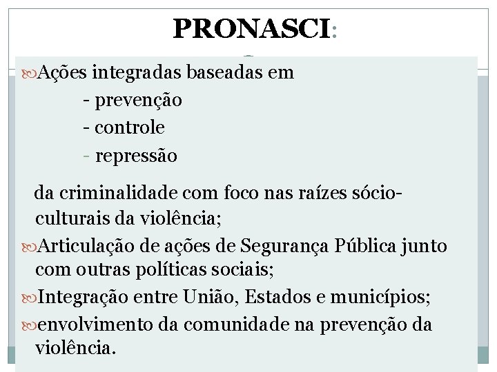 PRONASCI: Ações integradas baseadas em - prevenção - controle - repressão da criminalidade com