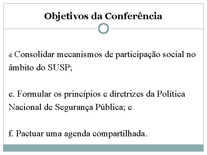 Objetivos da Conferência Consolidar mecanismos de participação social no âmbito do SUSP; d. e.
