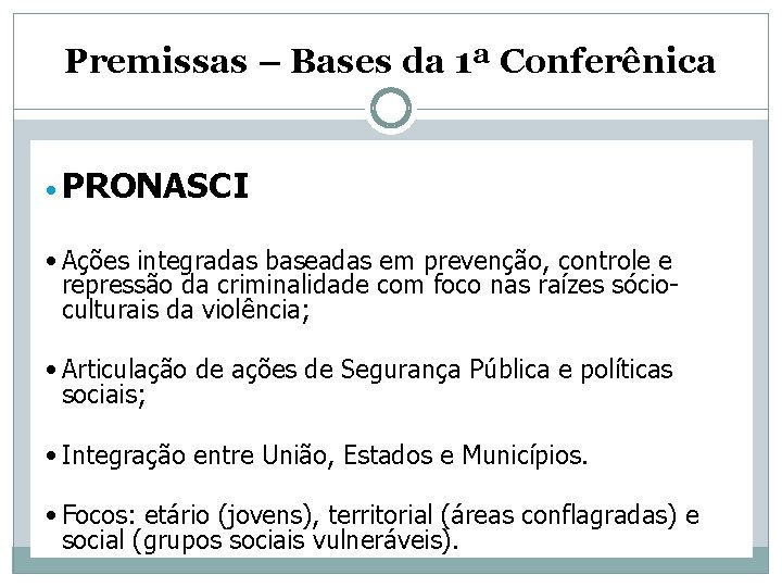 Premissas – Bases da 1ª Conferênica • PRONASCI • Ações integradas baseadas em prevenção, Premissas – Bases da 1ª Conferênica • PRONASCI • Ações integradas baseadas em prevenção,