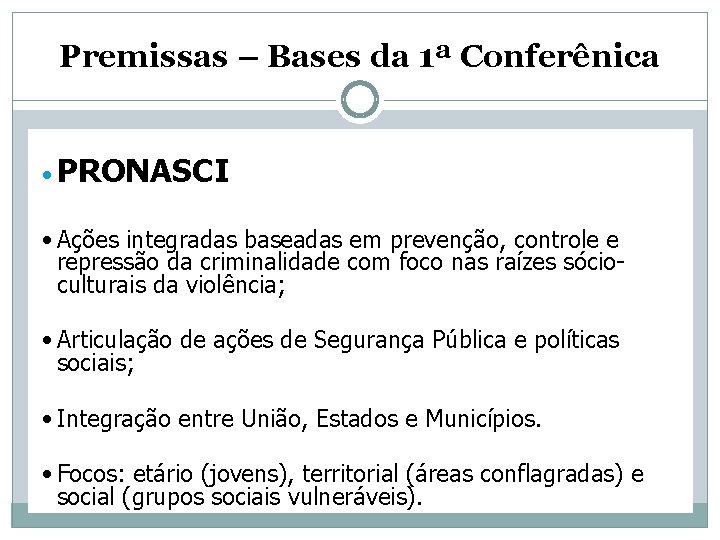 Premissas – Bases da 1ª Conferênica • PRONASCI • Ações integradas baseadas em prevenção,