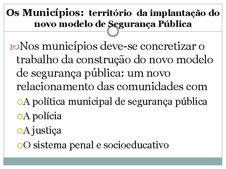 Os Municípios: território da implantação do novo modelo de Segurança Pública Nos municípios deve-se