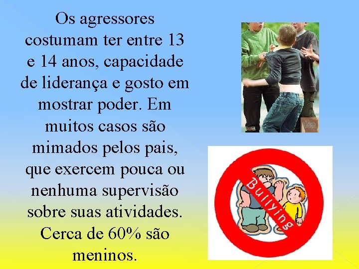 Os agressores costumam ter entre 13 e 14 anos, capacidade de liderança e gosto Os agressores costumam ter entre 13 e 14 anos, capacidade de liderança e gosto
